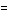 =